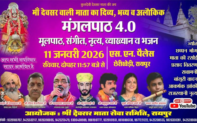 The grand, divine, and extraordinary fourth Mangalpath of Shri Devsar Wali Mata will be held on January 11th at SN Palace, Cherikhedi. Artists from across the country will perform.  The ceremony will include the lighting of the sacred lamp, mehndi , offering of chunari, gajra and celebrations of blessings and the manifestation of the goddess.  A vibrant performance by the renowned Mangalmurti Dance Academy from Kolkata will also be featured. Raipur, Chhattisgarh, Khabargali.